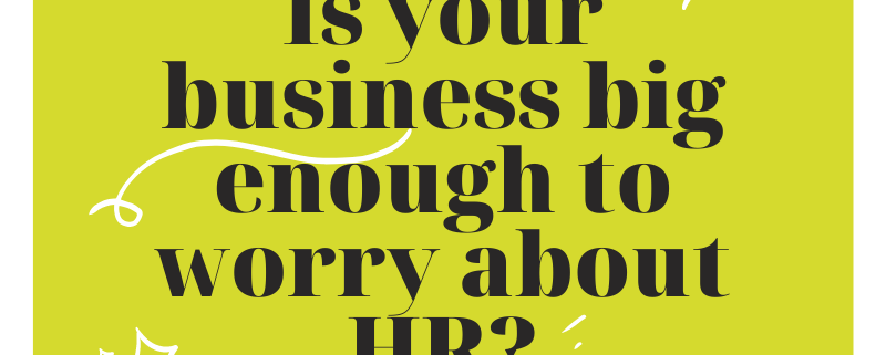 Is your business big enough to worry about HR? HR Consultancy for small businesses